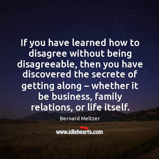 If you have learned how to disagree without being disagreeable, then you have discovered Bernard Meltzer Picture Quote