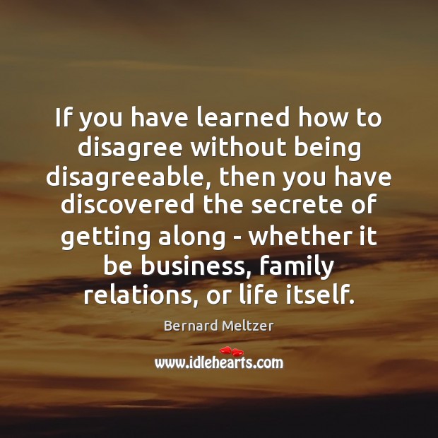 If you have learned how to disagree without being disagreeable, then you Bernard Meltzer Picture Quote