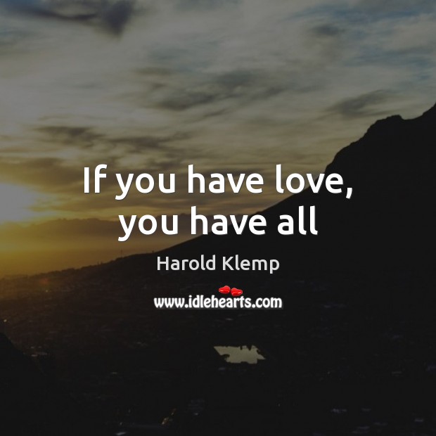 If you have love, you have all Harold Klemp Picture Quote