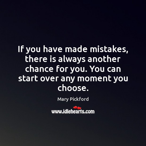 If you have made mistakes, there is always another chance for you. Mary Pickford Picture Quote