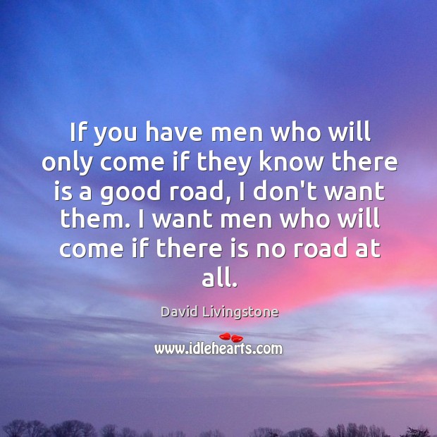 If you have men who will only come if they know there David Livingstone Picture Quote