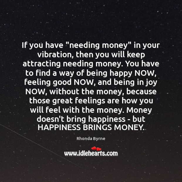 If you have “needing money” in your vibration, then you will keep Rhonda Byrne Picture Quote