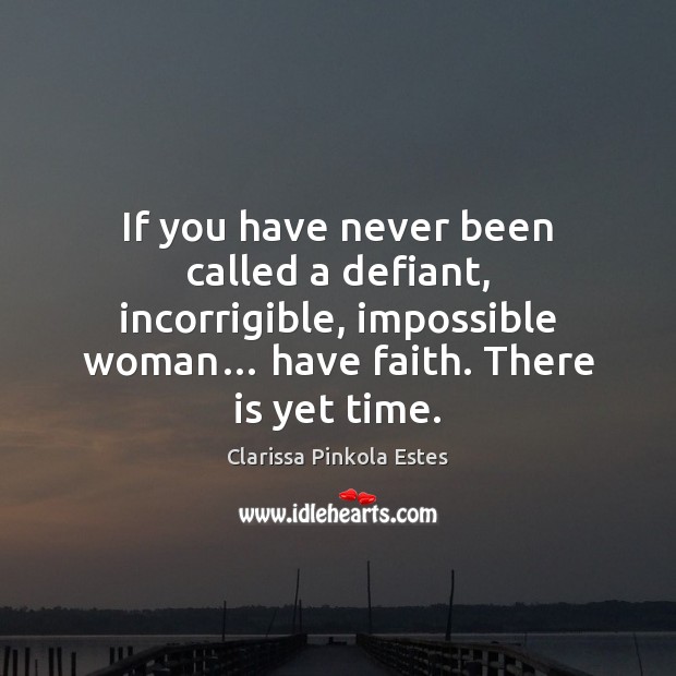 If you have never been called a defiant, incorrigible, impossible woman… have Clarissa Pinkola Estes Picture Quote