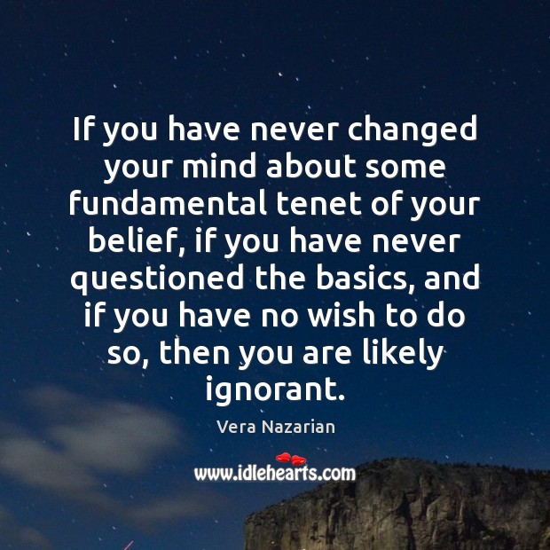 If you have never changed your mind about some fundamental tenet of Vera Nazarian Picture Quote