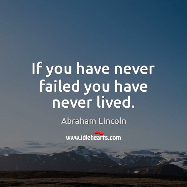 If you have never failed you have never lived. Image