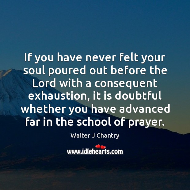 If you have never felt your soul poured out before the Lord Walter J Chantry Picture Quote
