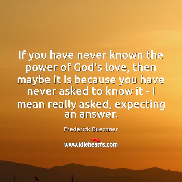 If you have never known the power of God’s love, then maybe Frederick Buechner Picture Quote