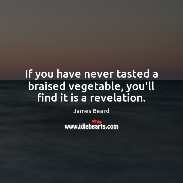 If you have never tasted a braised vegetable, you’ll find it is a revelation. Image