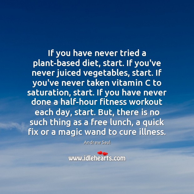 If you have never tried a plant-based diet, start. If you’ve never Andrew Saul Picture Quote