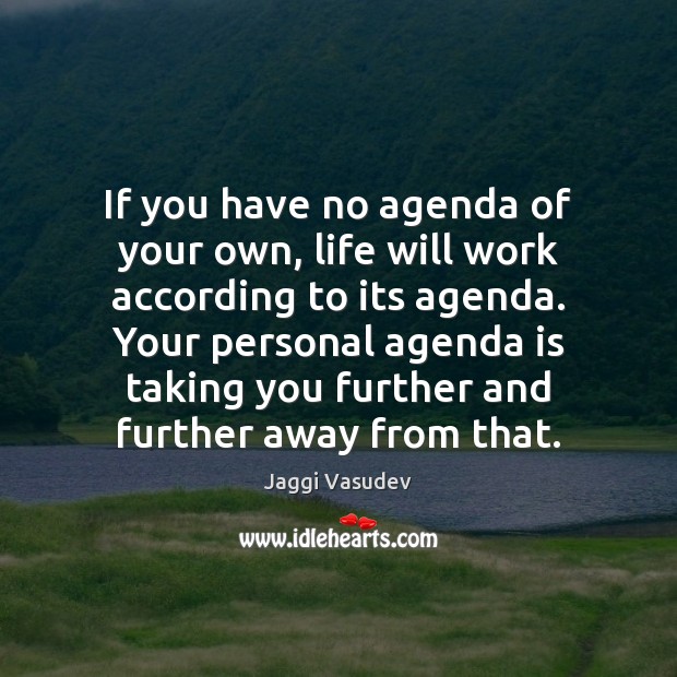 If you have no agenda of your own, life will work according Jaggi Vasudev Picture Quote