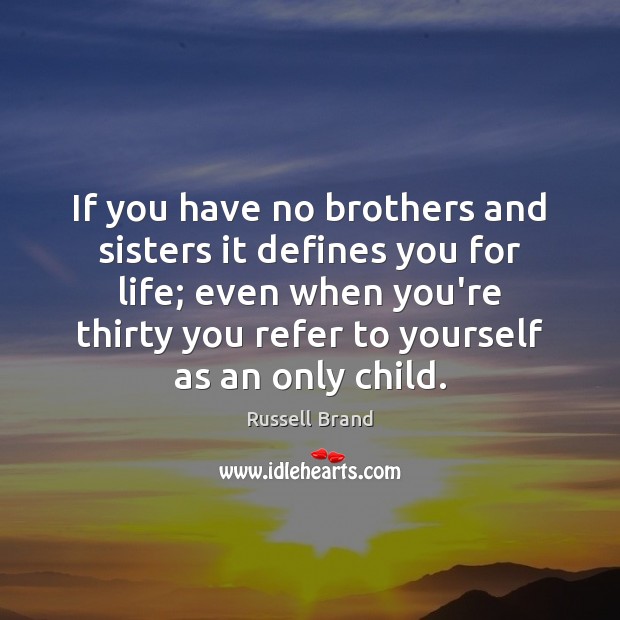If you have no brothers and sisters it defines you for life; Russell Brand Picture Quote