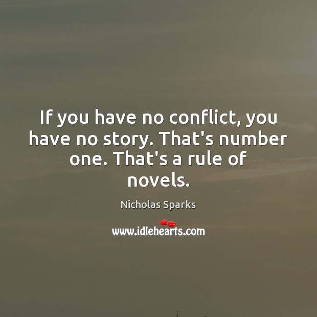 If you have no conflict, you have no story. That’s number one. That’s a rule of novels. Nicholas Sparks Picture Quote