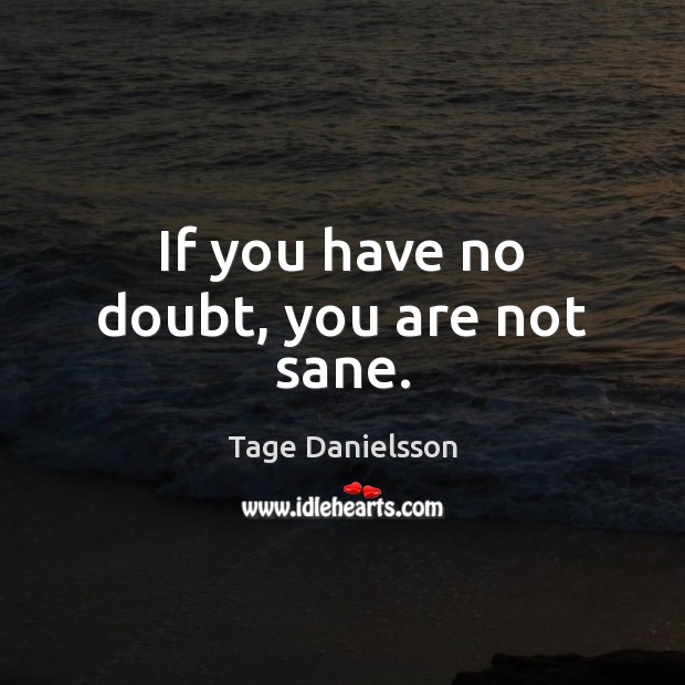If you have no doubt, you are not sane. Tage Danielsson Picture Quote