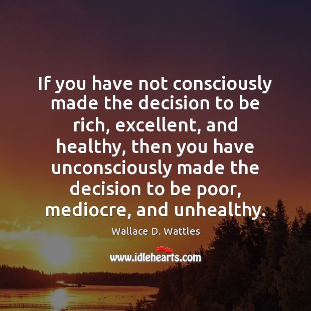 If you have not consciously made the decision to be rich, excellent, Wallace D. Wattles Picture Quote