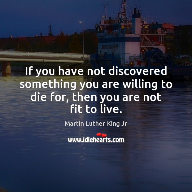 If you have not discovered something you are willing to die for, Image