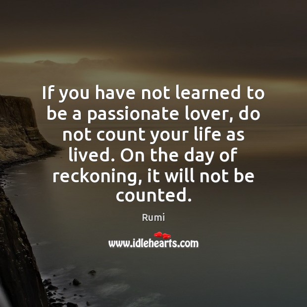If you have not learned to be a passionate lover, do not Rumi Picture Quote