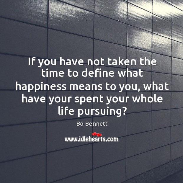 If you have not taken the time to define what happiness means to you, what have your Image