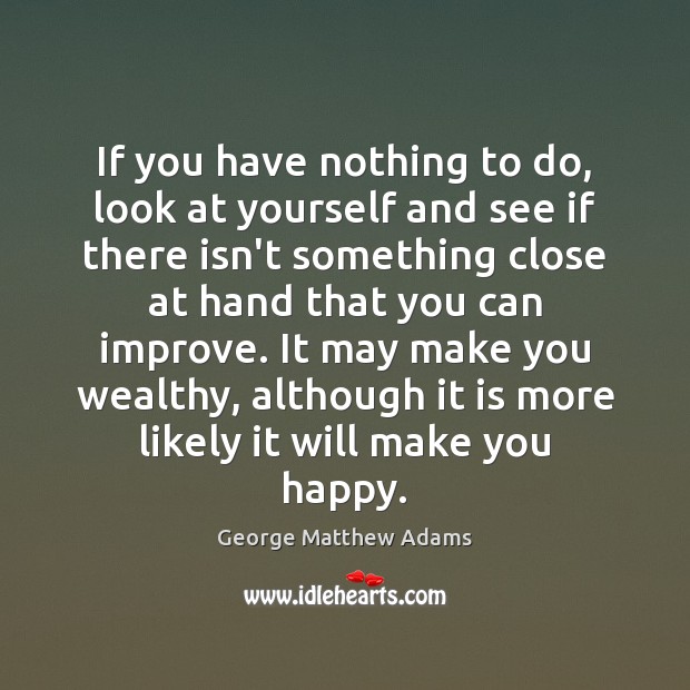 If you have nothing to do, look at yourself and see if George Matthew Adams Picture Quote