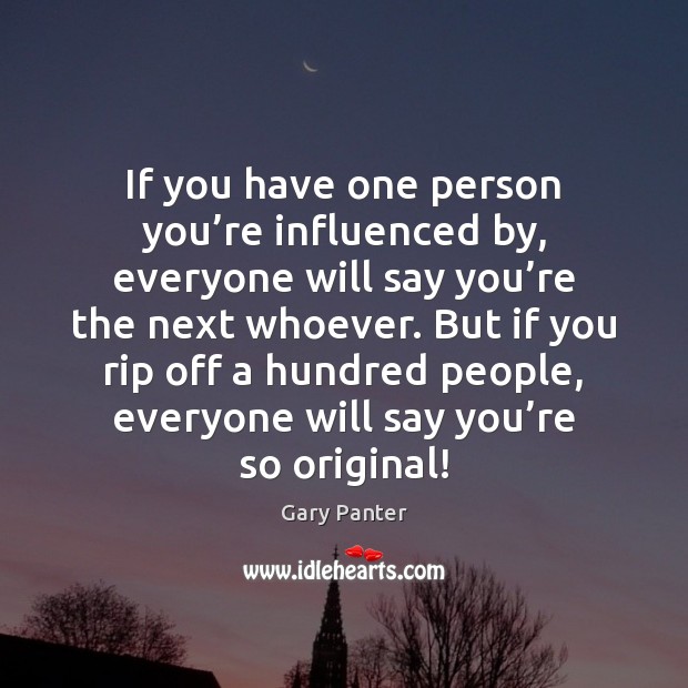 If you have one person you’re influenced by, everyone will say Gary Panter Picture Quote
