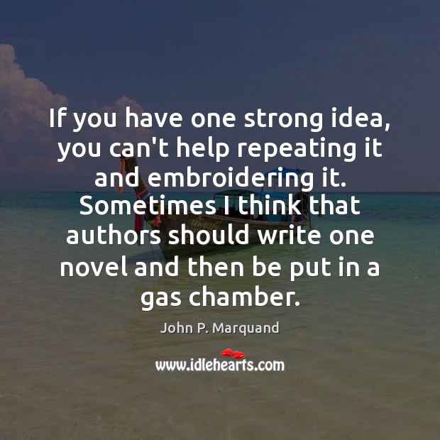 If you have one strong idea, you can’t help repeating it and John P. Marquand Picture Quote