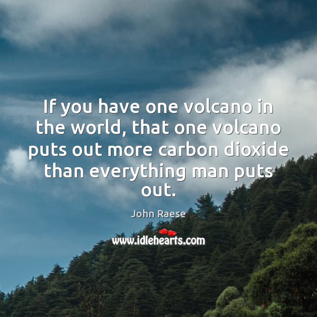 If you have one volcano in the world, that one volcano puts John Raese Picture Quote