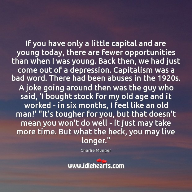 If you have only a little capital and are young today, there Charlie Munger Picture Quote