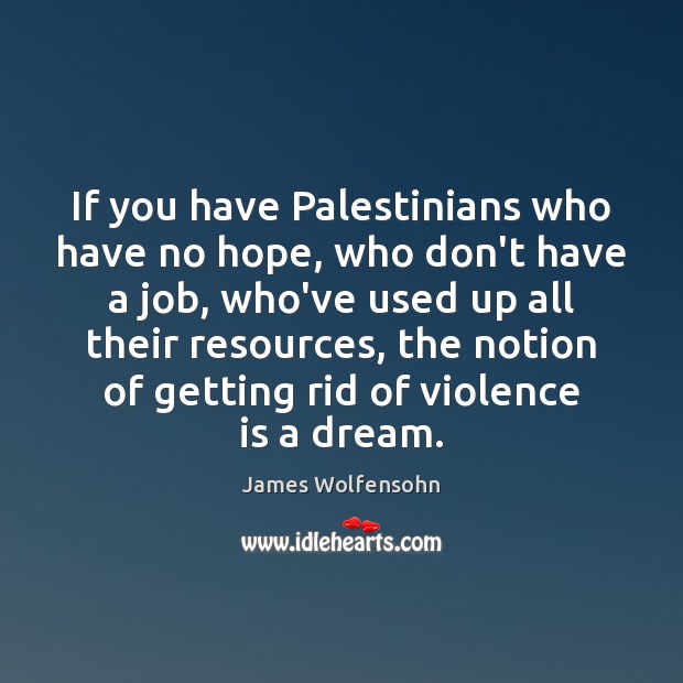 If you have Palestinians who have no hope, who don’t have a Image