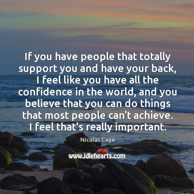 If you have people that totally support you and have your back, Nicolas Cage Picture Quote
