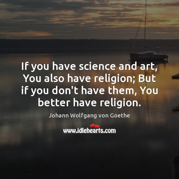 If you have science and art, You also have religion; But if Image