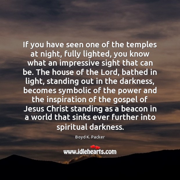 If you have seen one of the temples at night, fully lighted, Boyd K. Packer Picture Quote