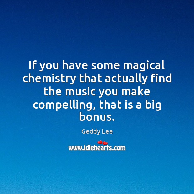 If you have some magical chemistry that actually find the music you Geddy Lee Picture Quote