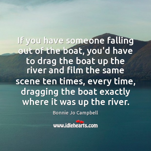 If you have someone falling out of the boat, you’d have to Bonnie Jo Campbell Picture Quote