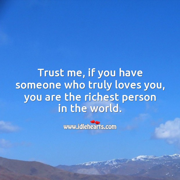 If you have someone who truly loves you, you are the richest person. Life and Love Quotes Image