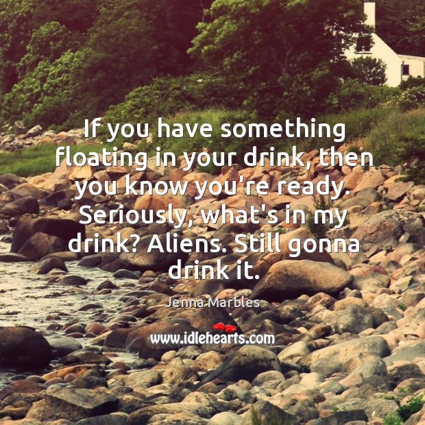 If you have something floating in your drink, then you know you’re Jenna Marbles Picture Quote