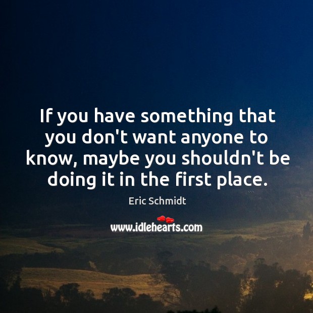 If you have something that you don’t want anyone to know, maybe Eric Schmidt Picture Quote