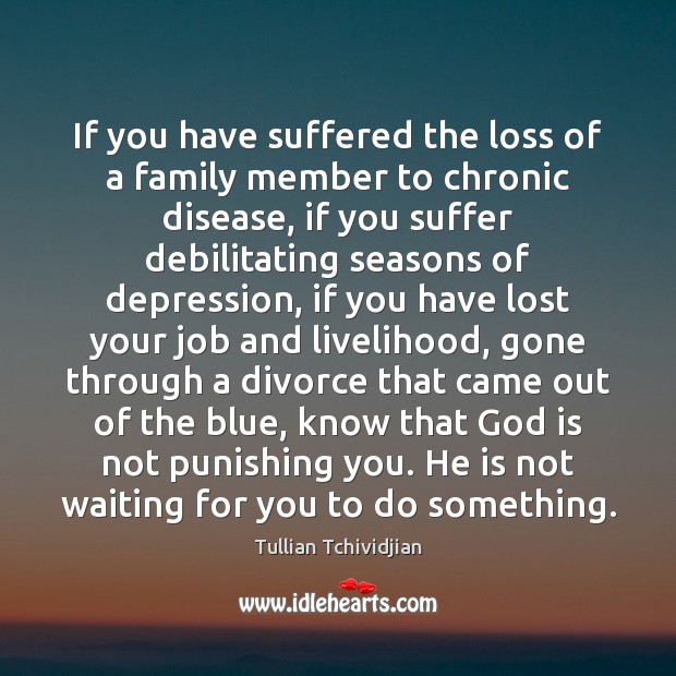 If you have suffered the loss of a family member to chronic Tullian Tchividjian Picture Quote