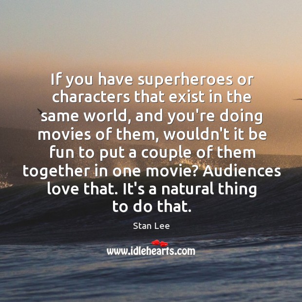 If you have superheroes or characters that exist in the same world, Stan Lee Picture Quote