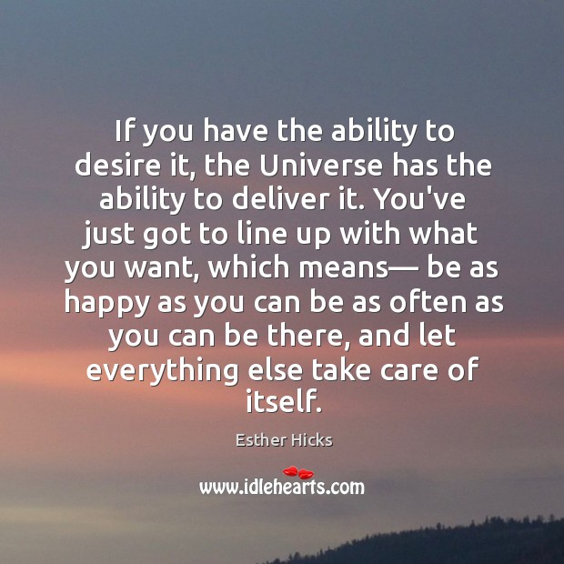 If you have the ability to desire it, the Universe has the Esther Hicks Picture Quote
