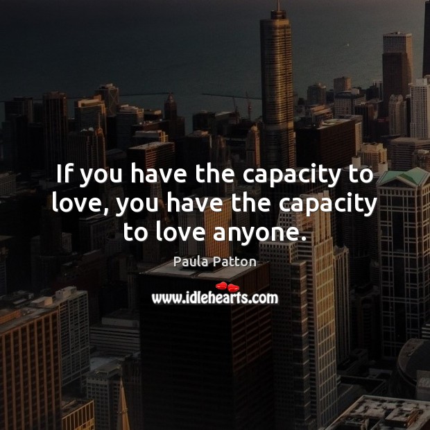 If you have the capacity to love, you have the capacity to love anyone. Image