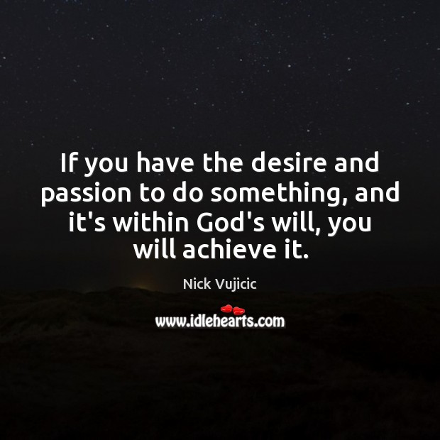 If you have the desire and passion to do something, and it’s Nick Vujicic Picture Quote