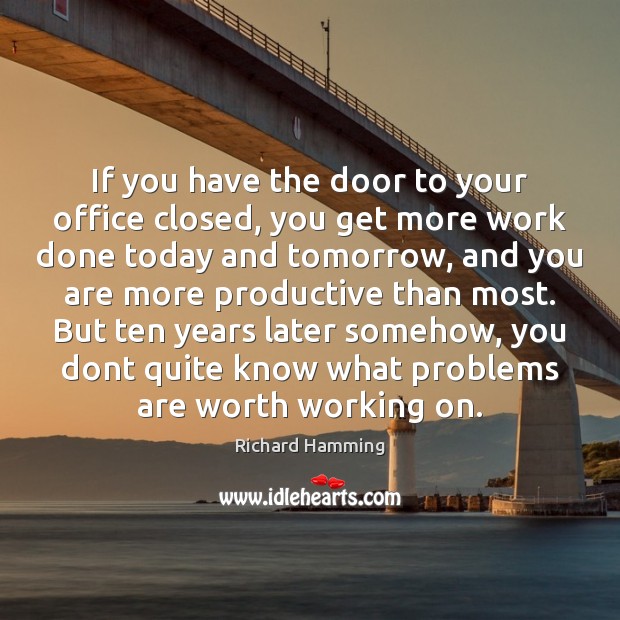 If you have the door to your office closed, you get more Image