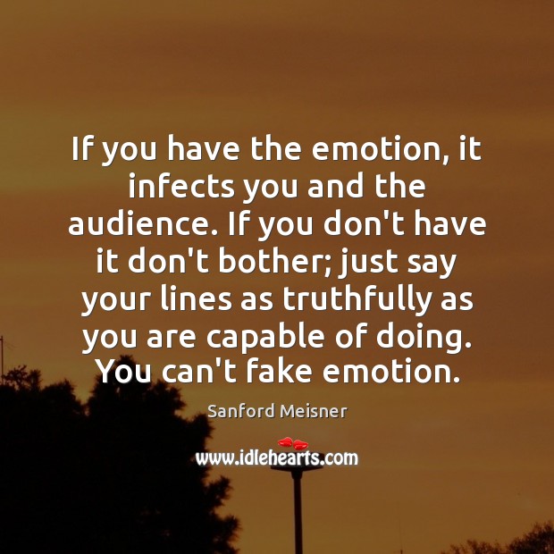 If you have the emotion, it infects you and the audience. If Sanford Meisner Picture Quote