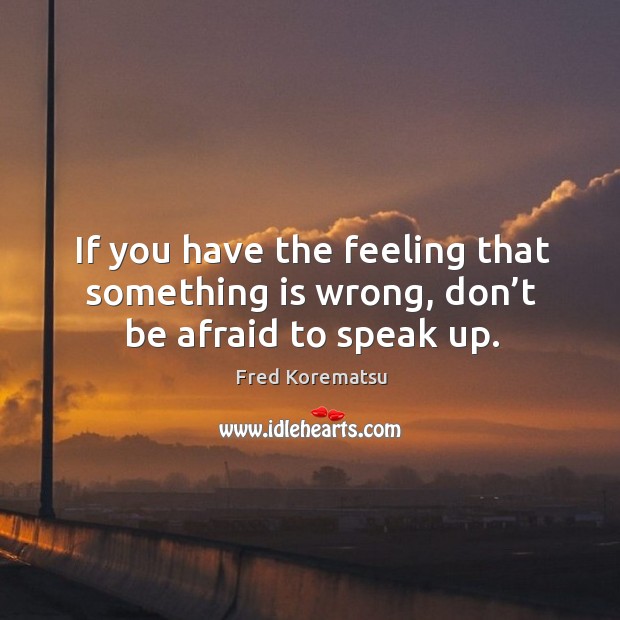 If you have the feeling that something is wrong, don’t be afraid to speak up. Image