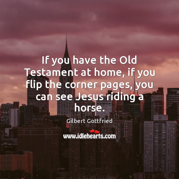 If you have the Old Testament at home, if you flip the Gilbert Gottfried Picture Quote