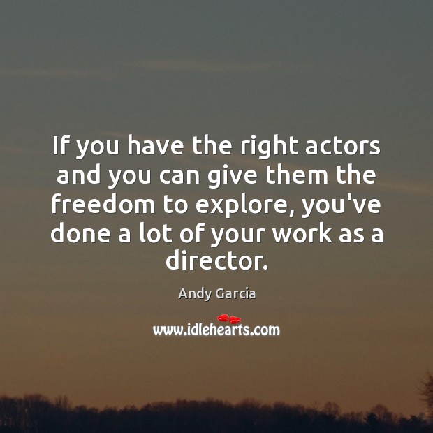 If you have the right actors and you can give them the Andy Garcia Picture Quote