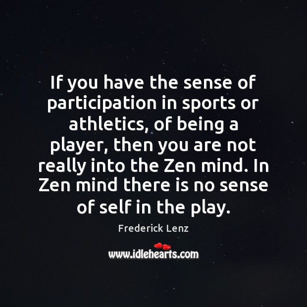 If you have the sense of participation in sports or athletics, of Frederick Lenz Picture Quote