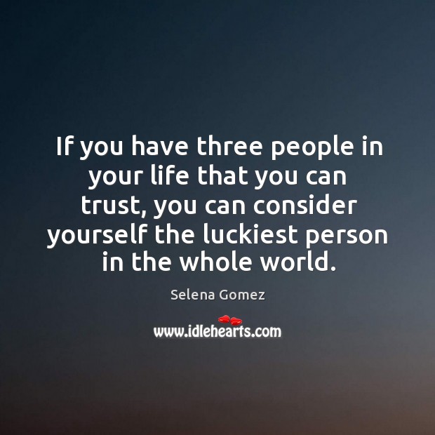 If you have three people in your life that you can trust, Selena Gomez Picture Quote