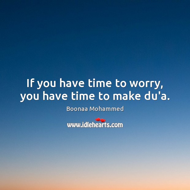If you have time to worry, you have time to make du’a. Boonaa Mohammed Picture Quote