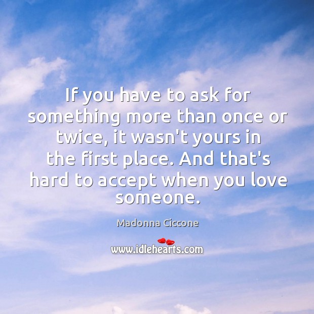 If you have to ask for something more than once or twice, Love Someone Quotes Image