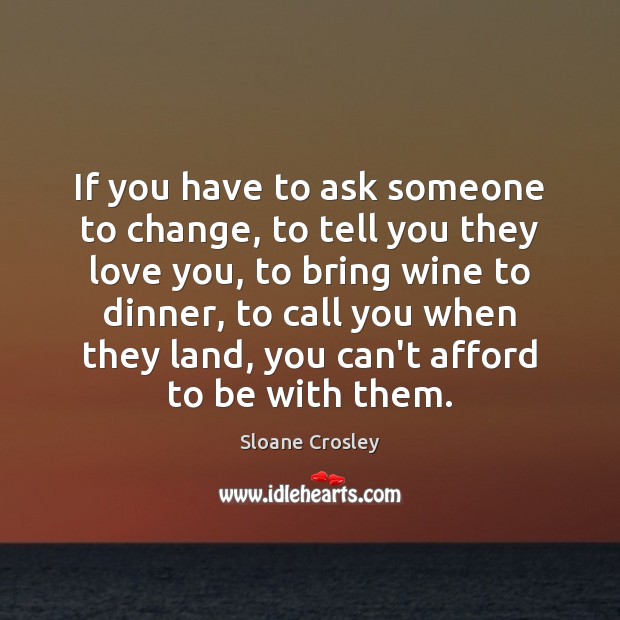 If you have to ask someone to change, to tell you they Image